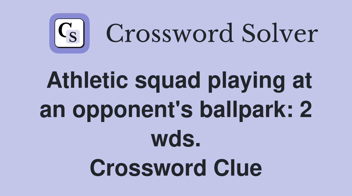 Athletic squad playing at an opponent's ballpark 2 wds. Crossword